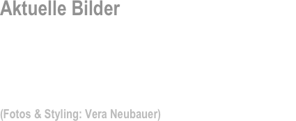 Aktuelle Bilder

Unterwegs sein in zwei Welten ist immer wieder eine faszinierende Erfahrung, die ich jetzt schon seit Jahrzehnten machen darf – was für ein wundervolles Leben.  Ich bin mehr als sehr glücklich – mit meiner Liebsten… 
(Fotos & Styling: Vera Neubauer)