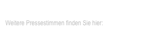 
Weitere Pressestimmen finden Sie hier:  1  2  3  4  5  6  7